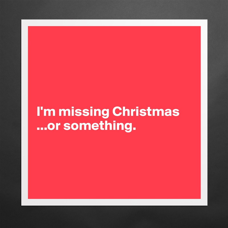 




I'm missing Christmas
...or something.



 Matte White Poster Print Statement Custom 