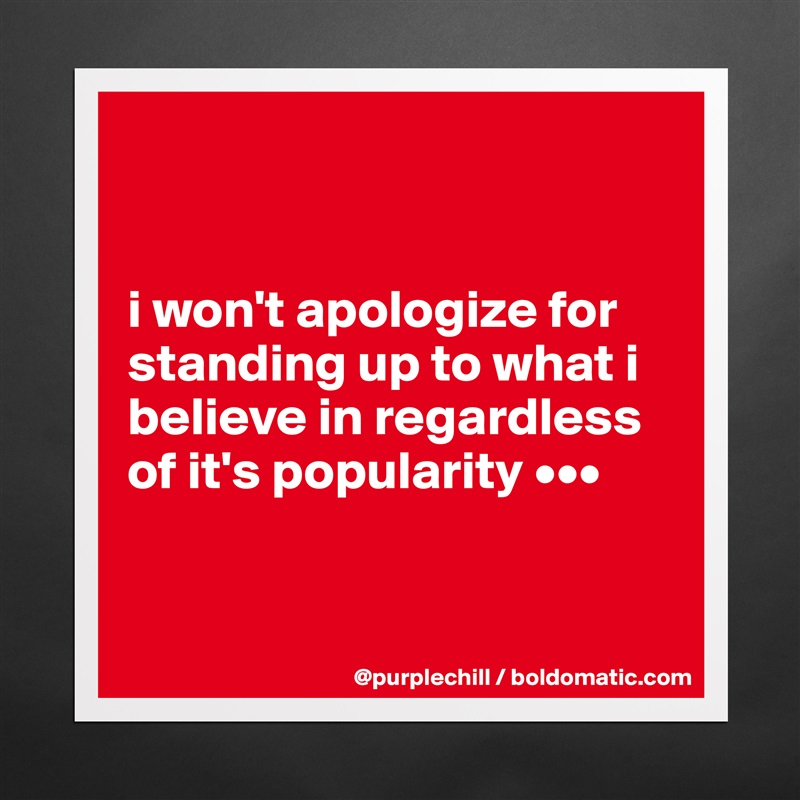 


i won't apologize for standing up to what i believe in regardless of it's popularity •••


 Matte White Poster Print Statement Custom 