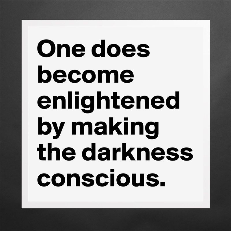 One does become enlightened by making the darkness conscious. Matte White Poster Print Statement Custom 