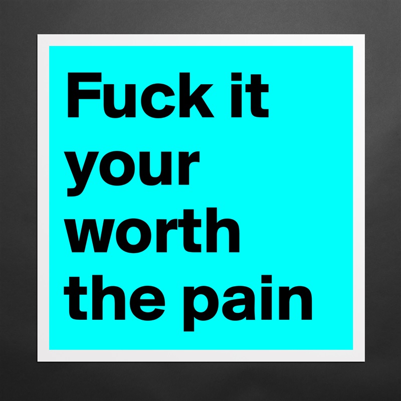 Fuck it your worth the pain  Matte White Poster Print Statement Custom 