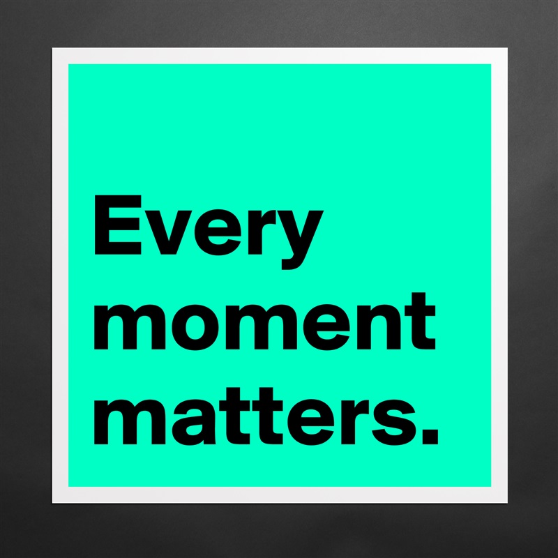 
Every
moment
matters. Matte White Poster Print Statement Custom 