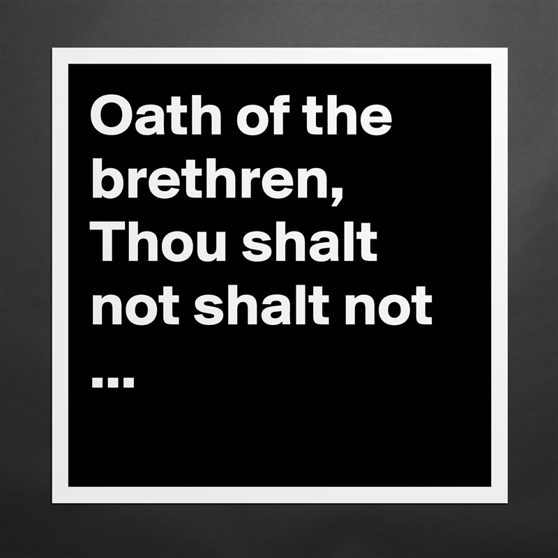 Oath of the brethren, Thou shalt not shalt not ...
  Matte White Poster Print Statement Custom 