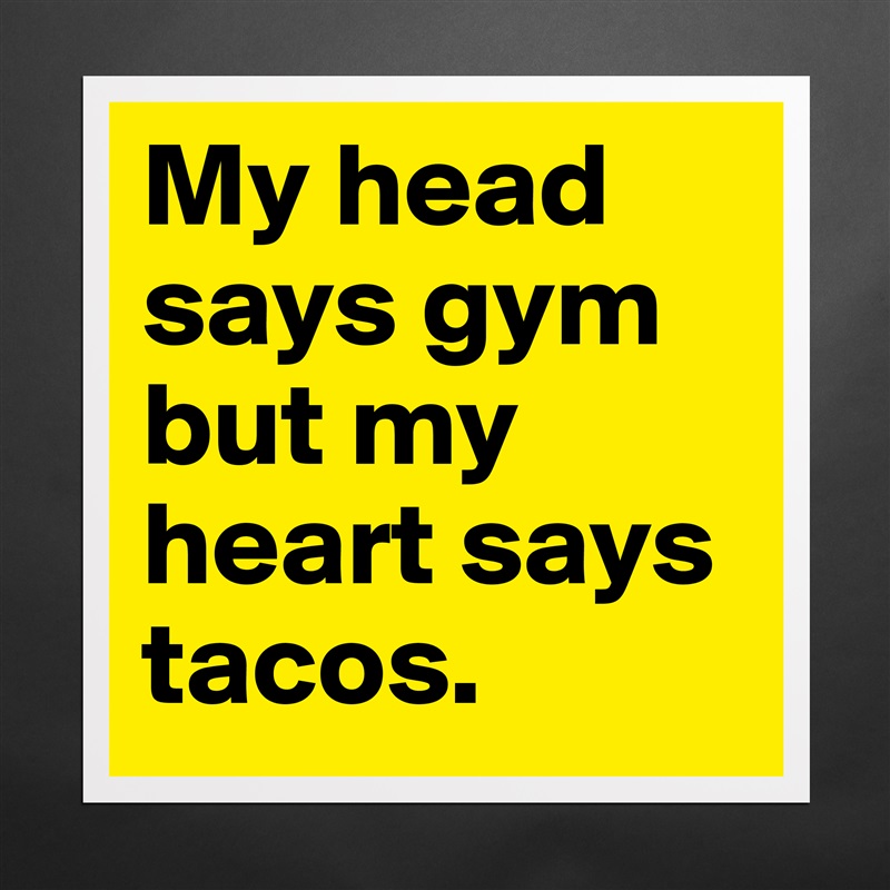 My head says gym but my heart says tacos.  Matte White Poster Print Statement Custom 