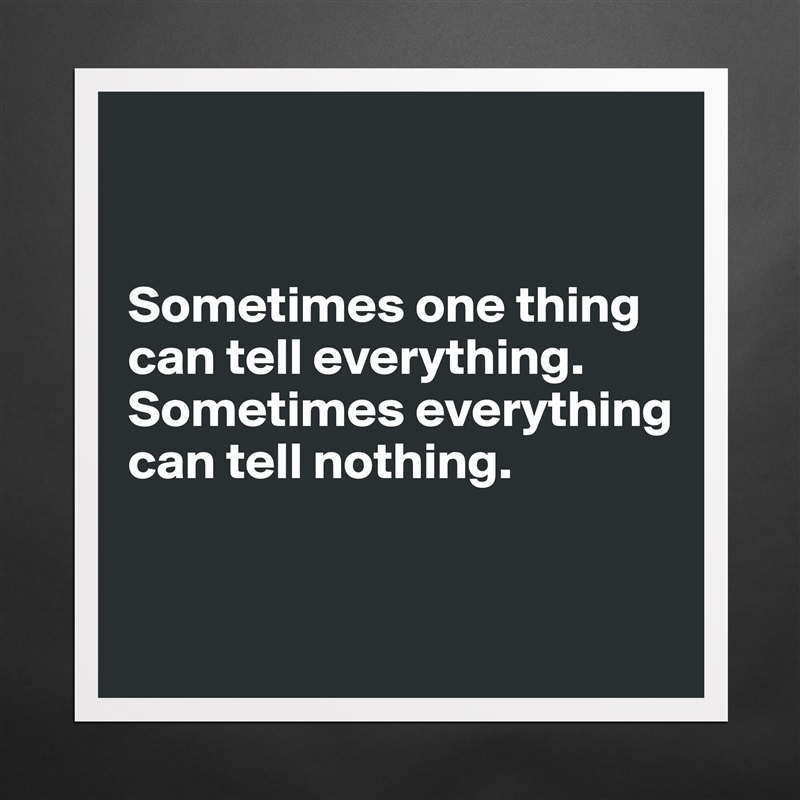 


Sometimes one thing can tell everything.
Sometimes everything can tell nothing.


 Matte White Poster Print Statement Custom 