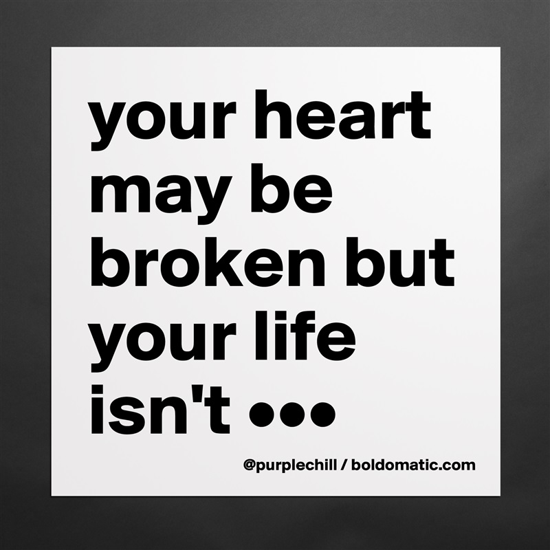 your heart may be broken but your life isn't ••• Matte White Poster Print Statement Custom 