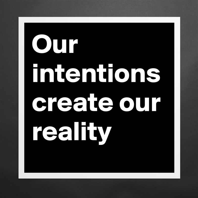 Our intentions create our reality Matte White Poster Print Statement Custom 