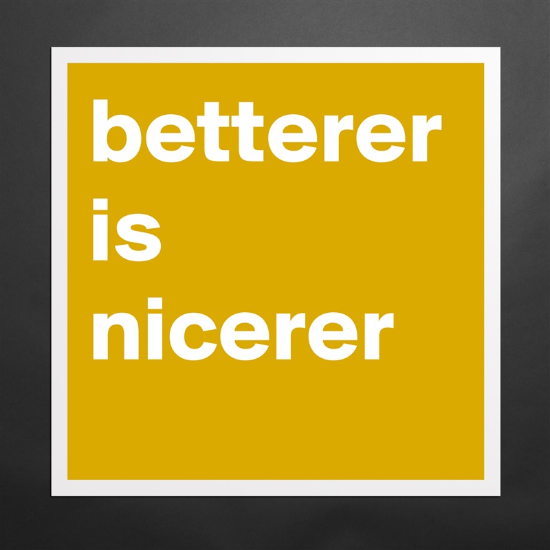 betterer is nicerer Matte White Poster Print Statement Custom 