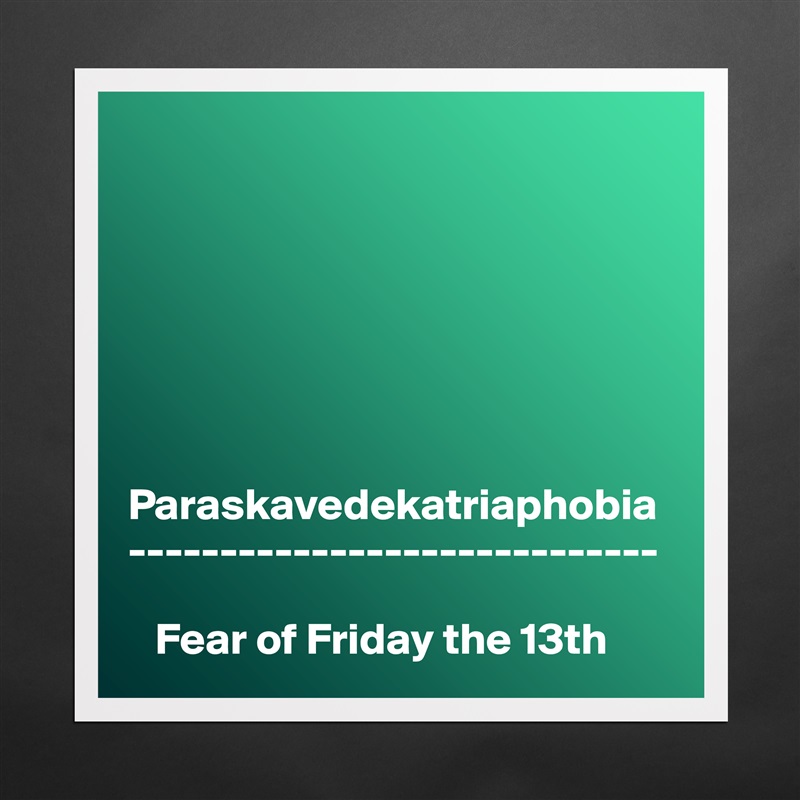 







Paraskavedekatriaphobia
-----------------------------

   Fear of Friday the 13th Matte White Poster Print Statement Custom 