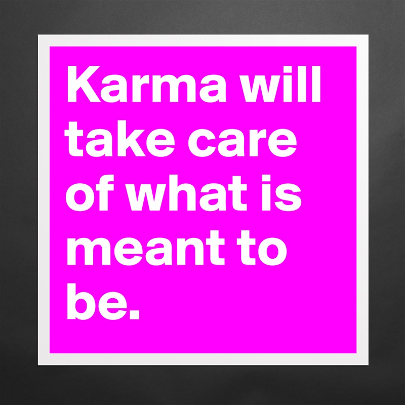 Karma will take care of what is meant to be.  Matte White Poster Print Statement Custom 