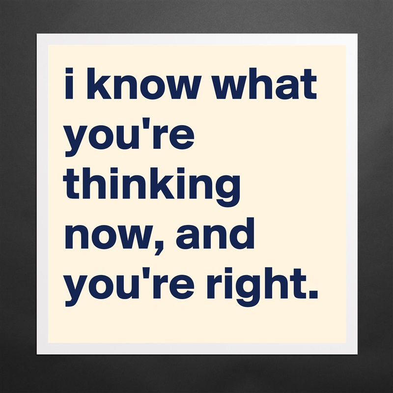 i know what you're thinking now, and you're right. Matte White Poster Print Statement Custom 