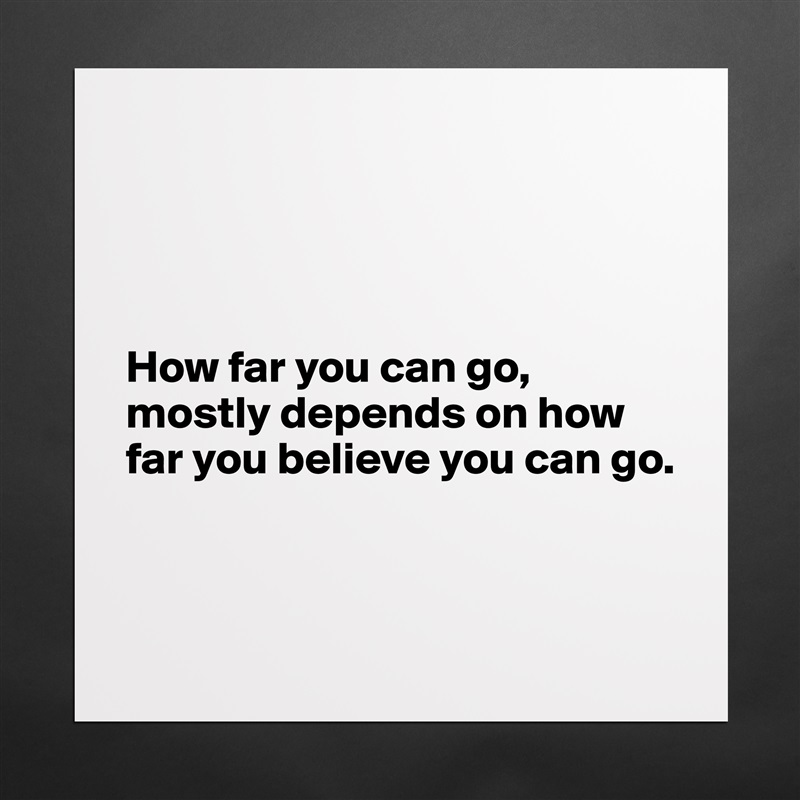 




How far you can go,
mostly depends on how far you believe you can go.


 Matte White Poster Print Statement Custom 