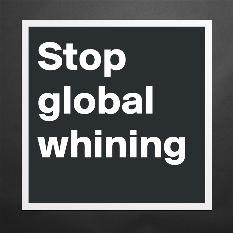 Stop global whining  Matte White Poster Print Statement Custom 