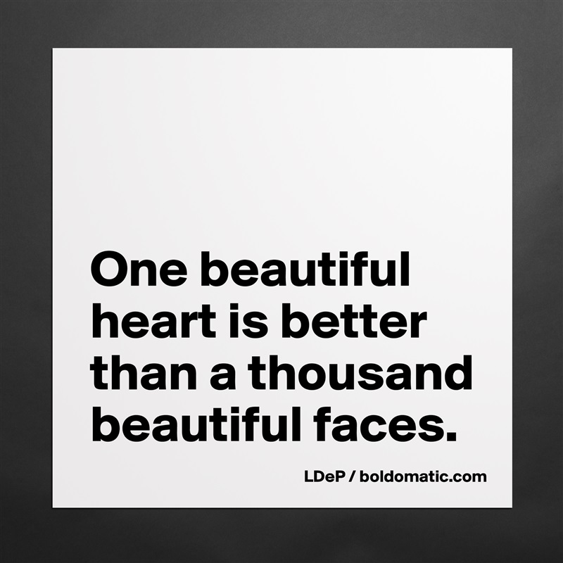 


One beautiful heart is better than a thousand beautiful faces.  Matte White Poster Print Statement Custom 