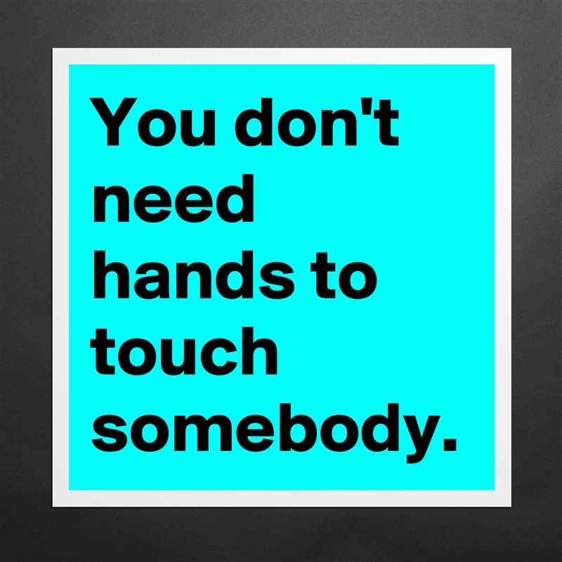 You don't need hands to touch somebody. Matte White Poster Print Statement Custom 