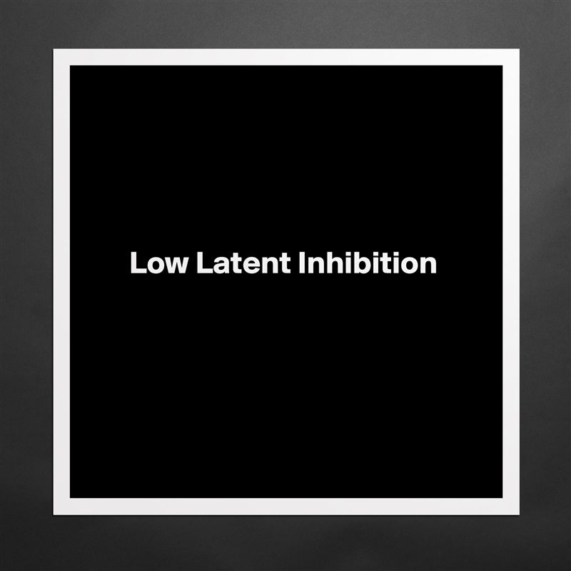 




      Low Latent Inhibition 





 Matte White Poster Print Statement Custom 