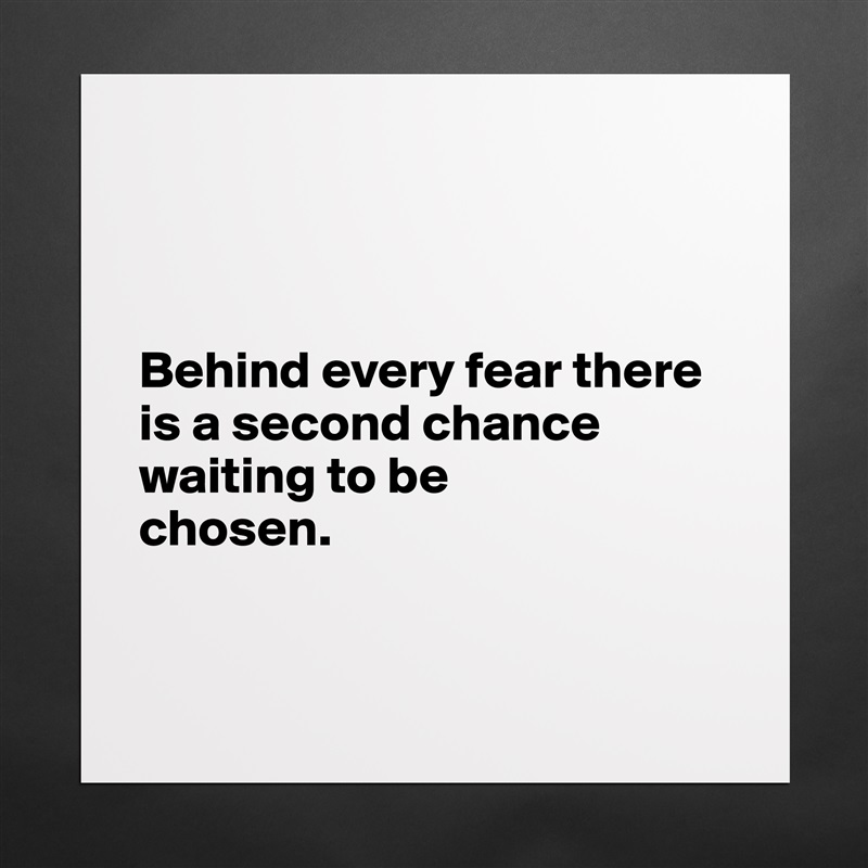 



Behind every fear there is a second chance waiting to be 
chosen.


 Matte White Poster Print Statement Custom 
