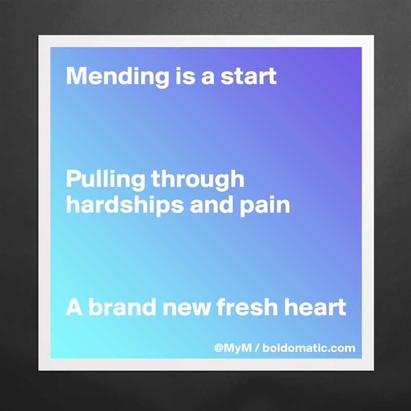 Mending is a start



Pulling through hardships and pain



A brand new fresh heart Matte White Poster Print Statement Custom 