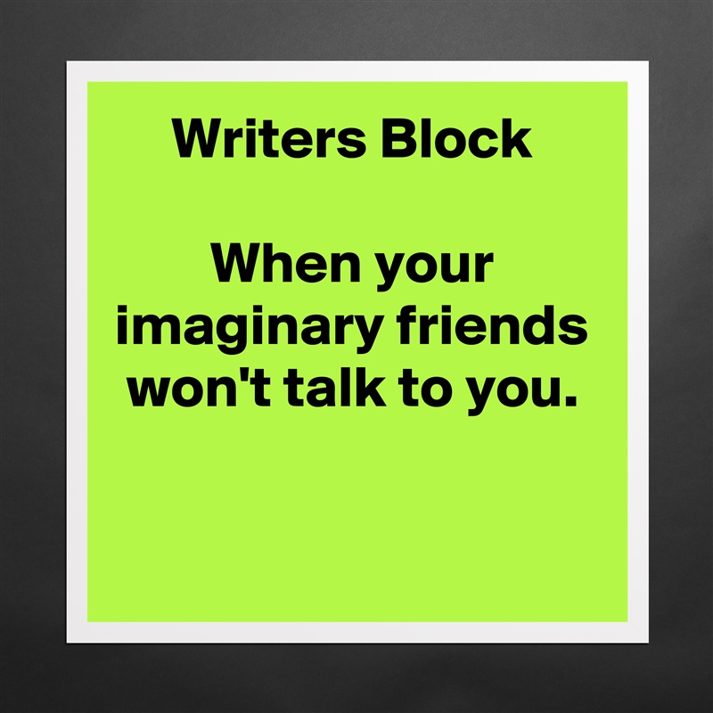 Writers Block

When your imaginary friends won't talk to you.

 Matte White Poster Print Statement Custom 