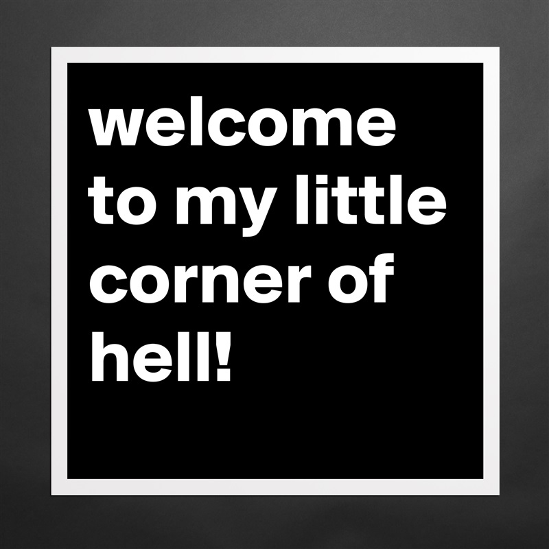 welcome to my little corner of hell! Matte White Poster Print Statement Custom 