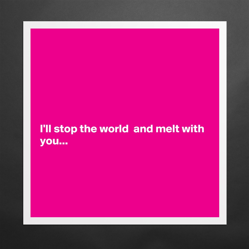 






I'll stop the world  and melt with you...




 Matte White Poster Print Statement Custom 