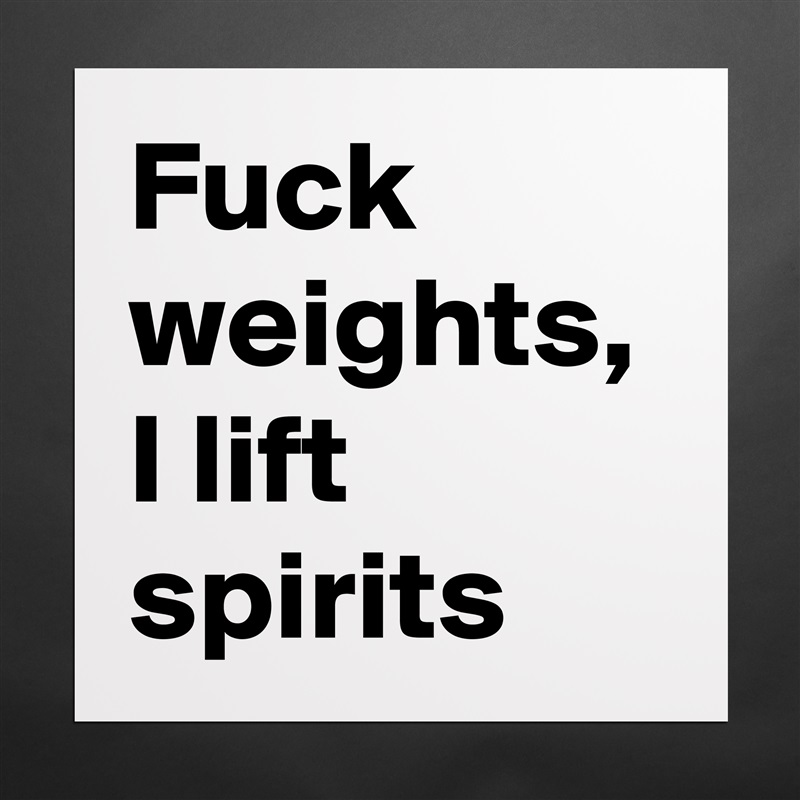 Fuck weights, I lift spirits Matte White Poster Print Statement Custom 