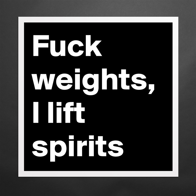 Fuck weights, I lift spirits Matte White Poster Print Statement Custom 