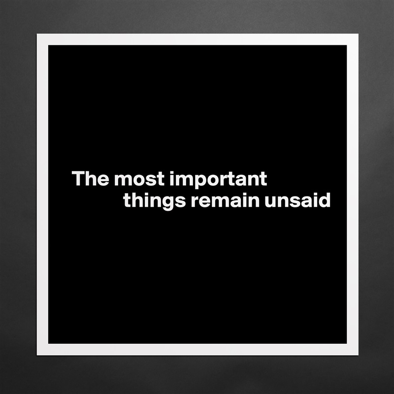 




  The most important            
              things remain unsaid




 Matte White Poster Print Statement Custom 