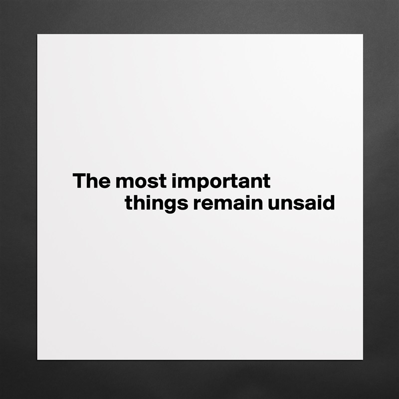 




  The most important            
              things remain unsaid




 Matte White Poster Print Statement Custom 