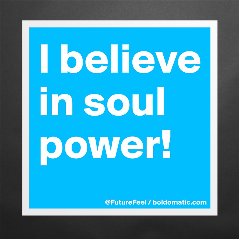 I believe in soul power!  Matte White Poster Print Statement Custom 
