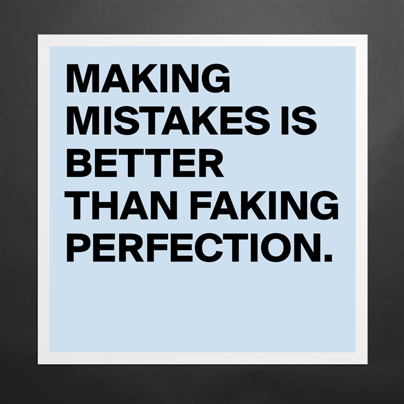 MAKING MISTAKES IS BETTER THAN FAKING PERFECTION.
 Matte White Poster Print Statement Custom 