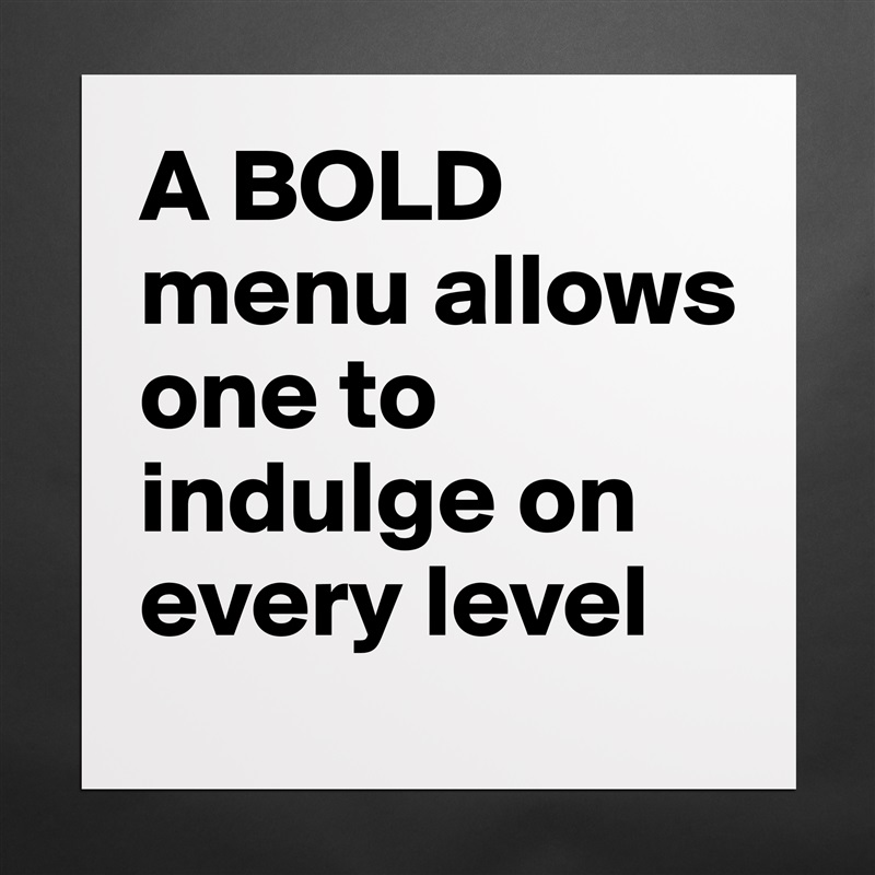 A BOLD menu allows one to indulge on every level Matte White Poster Print Statement Custom 