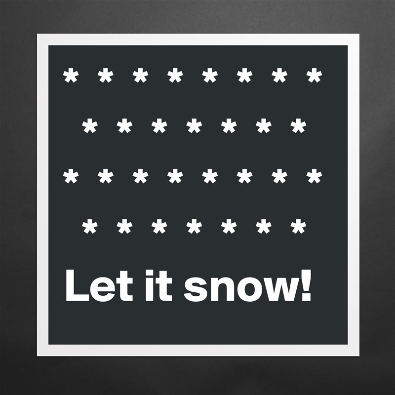 *  *  *  *  *  *  *  *
  *  *  *  *  *  *  *
*  *  *  *  *  *  *  *
  *  *  *  *  *  *  *
Let it snow! Matte White Poster Print Statement Custom 