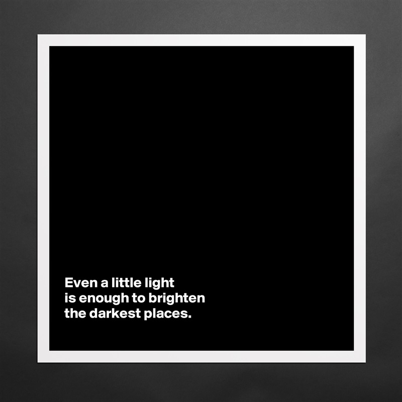 













Even a little light 
is enough to brighten 
the darkest places.  Matte White Poster Print Statement Custom 