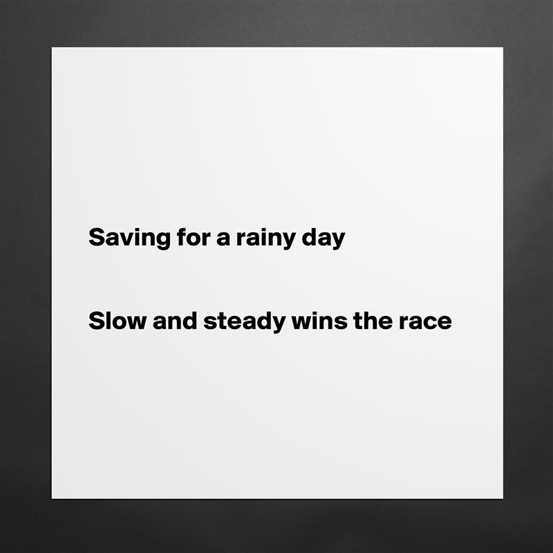 




Saving for a rainy day


Slow and steady wins the race



 Matte White Poster Print Statement Custom 