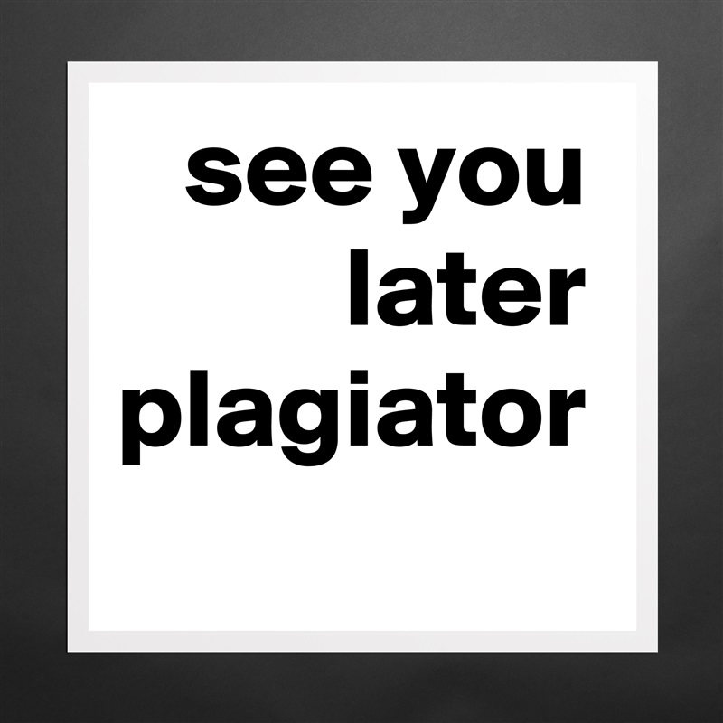 see you later plagiator Matte White Poster Print Statement Custom 
