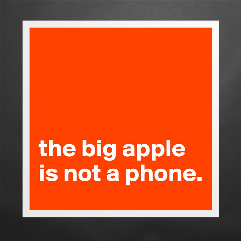 



the big apple is not a phone. Matte White Poster Print Statement Custom 