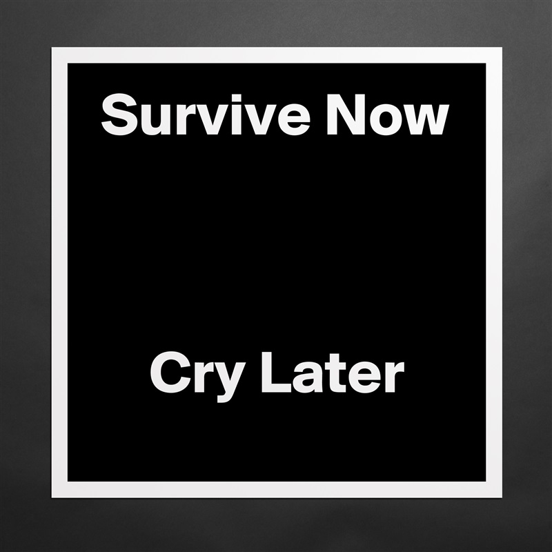  Survive Now



     Cry Later Matte White Poster Print Statement Custom 