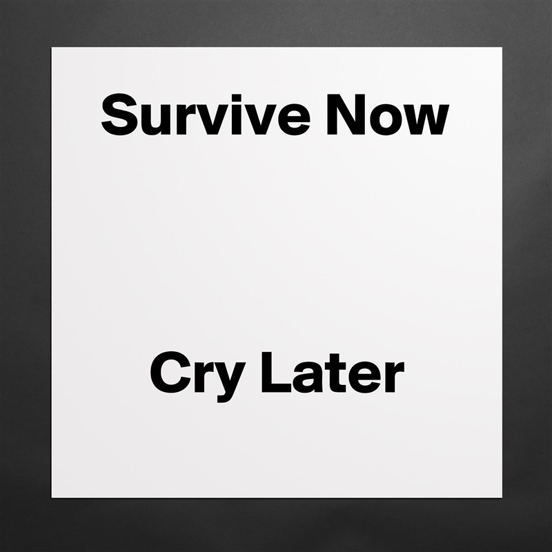  Survive Now



     Cry Later Matte White Poster Print Statement Custom 