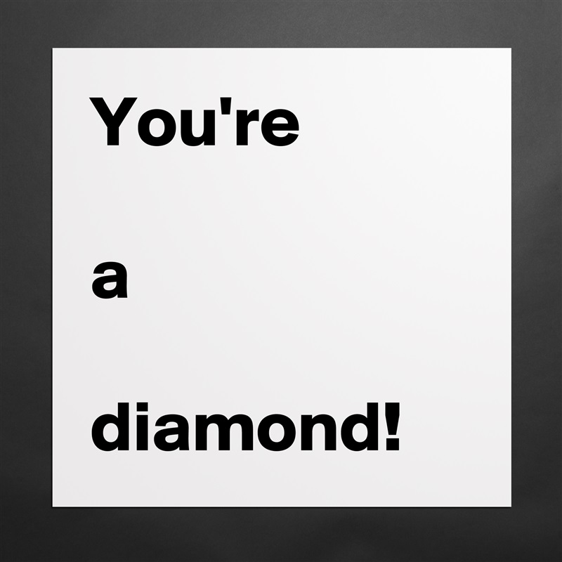You're

a

diamond! Matte White Poster Print Statement Custom 