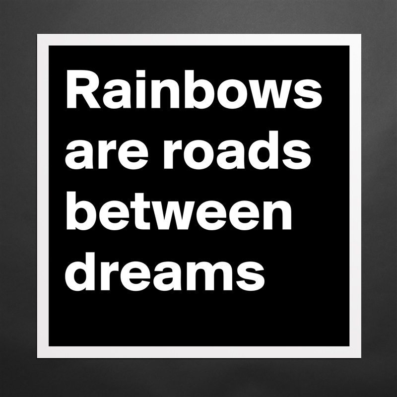 Rainbows are roads between dreams Matte White Poster Print Statement Custom 