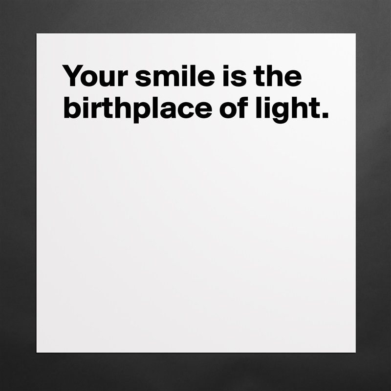 Your smile is the birthplace of light.





 Matte White Poster Print Statement Custom 