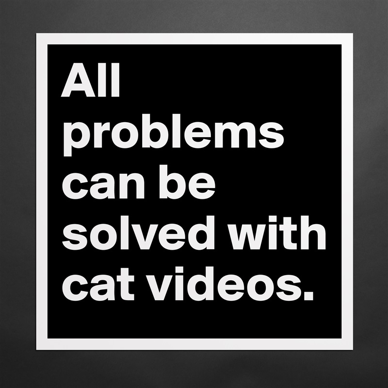 All problems can be solved with cat videos. Matte White Poster Print Statement Custom 