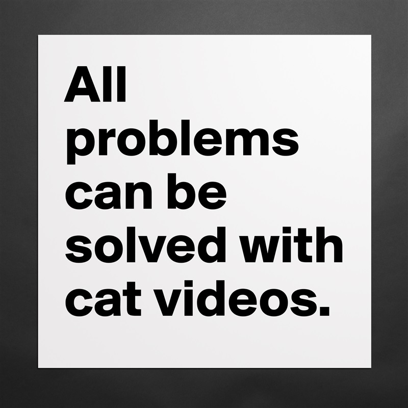 All problems can be solved with cat videos. Matte White Poster Print Statement Custom 