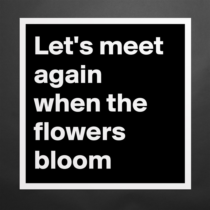 Let's meet again when the flowers bloom  Matte White Poster Print Statement Custom 