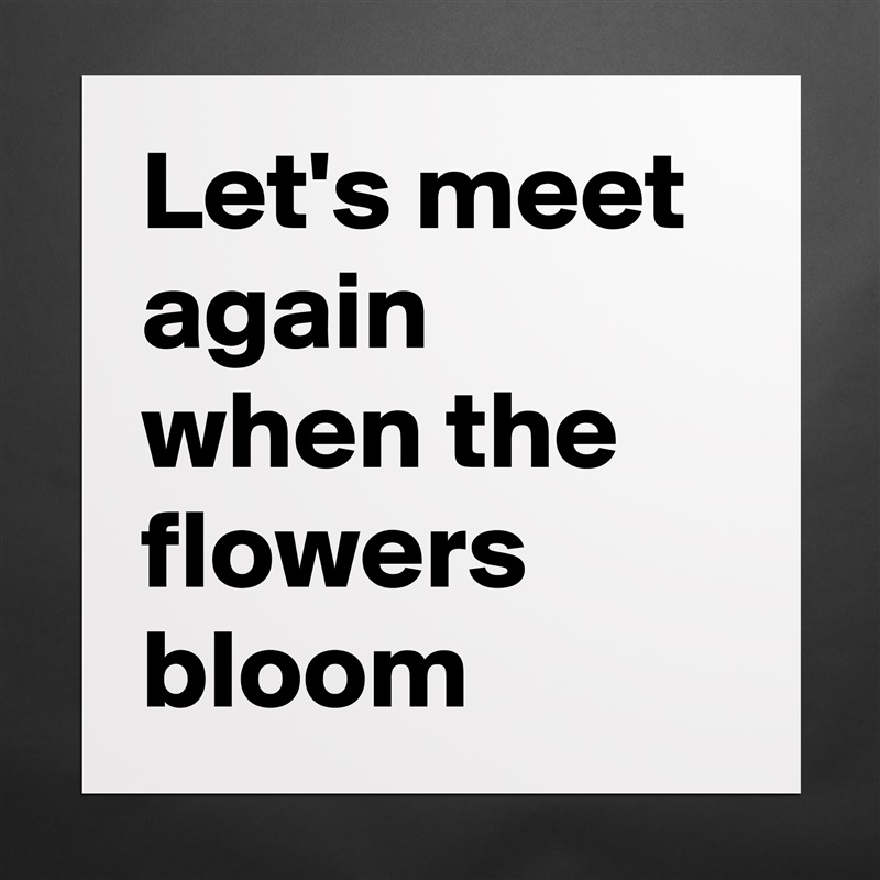 Let's meet again when the flowers bloom  Matte White Poster Print Statement Custom 
