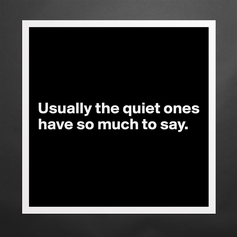 



Usually the quiet ones have so much to say.



 Matte White Poster Print Statement Custom 