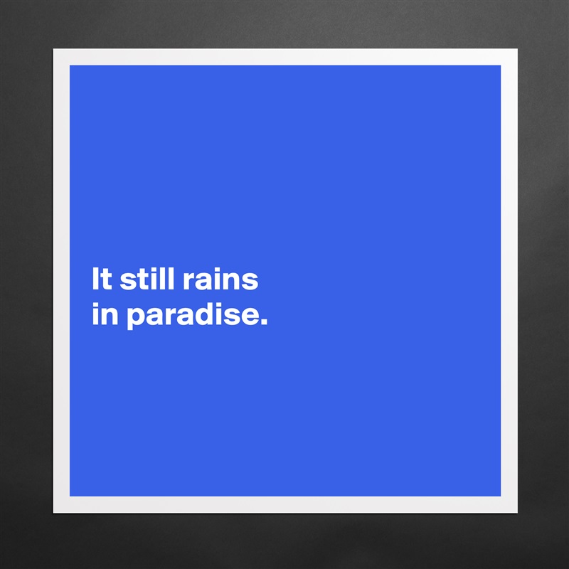 




It still rains 
in paradise. 



 Matte White Poster Print Statement Custom 