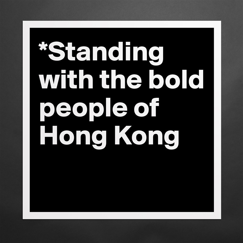 *Standing with the bold people of Hong Kong
 Matte White Poster Print Statement Custom 