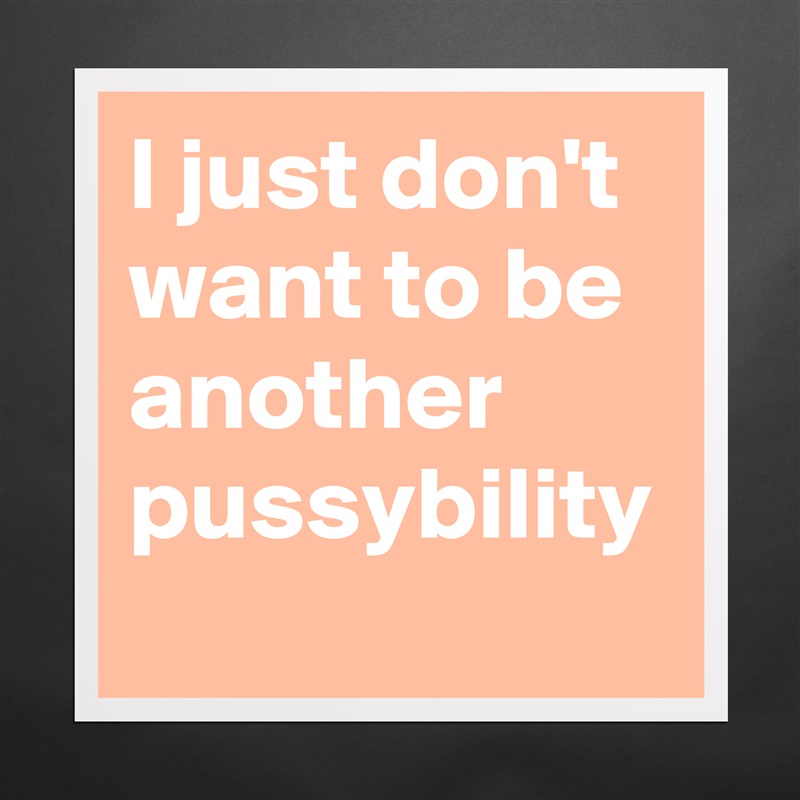 I just don't want to be another pussybility Matte White Poster Print Statement Custom 