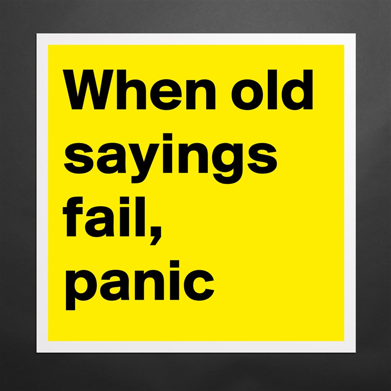 When old sayings fail, panic Matte White Poster Print Statement Custom 